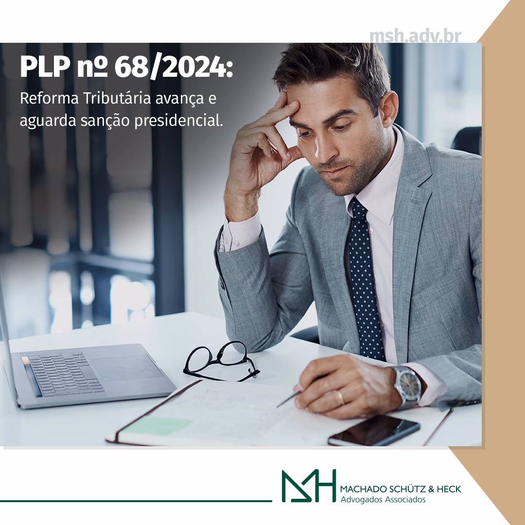 PLP n 68-2024 - Reforma tributária avança e aguarda sanção presidencial MSH Advogados