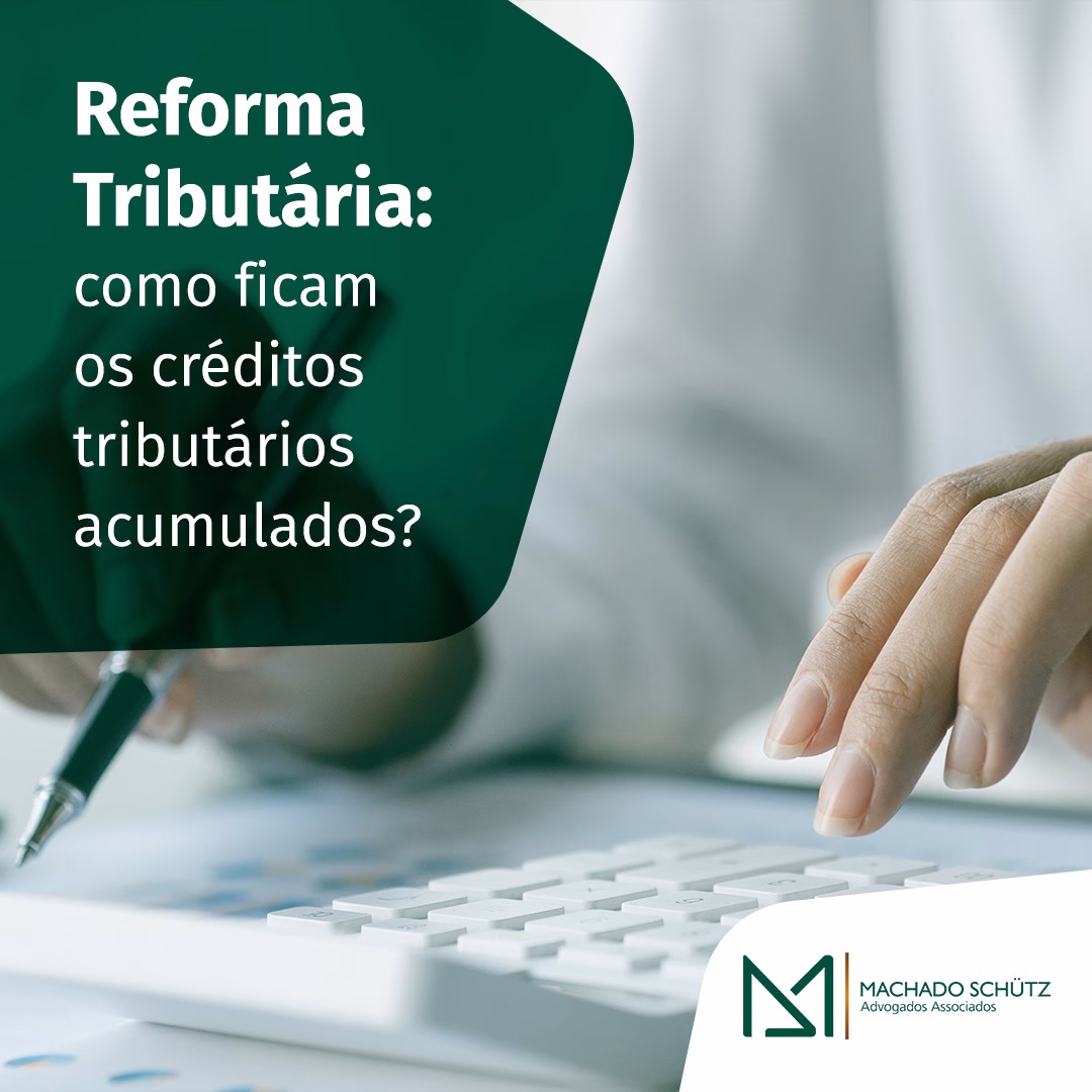 Créditos tributários acumulados Machado Schütz Advogados